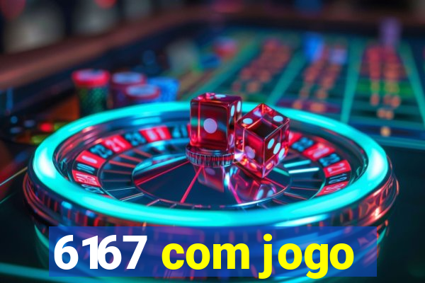 6167 com jogo